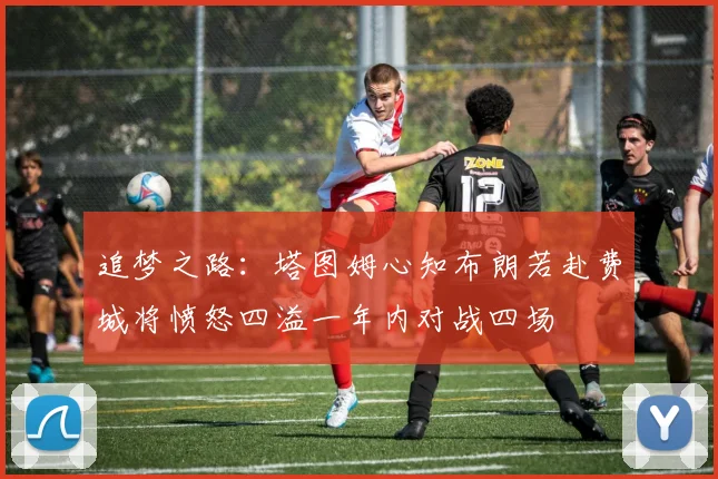 追梦之路：塔图姆心知布朗若赴费城将愤怒四溢一年内对战四场